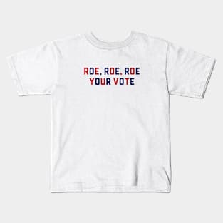 ROE, ROE, ROE, YOUR VOTE Kids T-Shirt